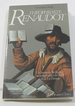 Theophraste Renaudot : un homme d'influence au temps de Louis XIII et de la Fronde. Christian Bailly
