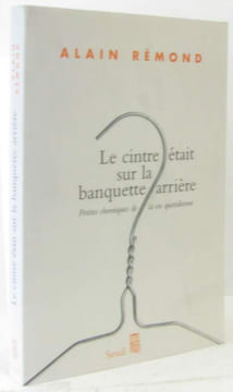 Le cintre était sur la banquette arrière - Petites chroniques de la vie quotidienne. Rémond Alain