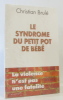 LE SYNDROME DU PETIT POT DE BEBE. La violence n'est pas une fatalité. Brulé Christian