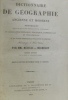 Dictionnaire de Géographie ancienne et moderne contenant tout ce qu'il est important de connaître en géographie physique politique commerciale et ...