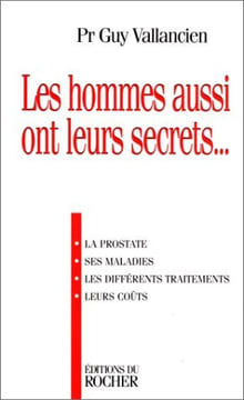 Les hommes aussi ont leurs secrets : La prostate ses maladies les différents traitements leurs coûts [entretiens avec Danièle Messager]. Vallancien ...