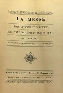 La messe dans l'histoire et dans l'art dans l'âme des saints et dans notre vie - approuvé par sa grandeur monseigneur de Pélacot
