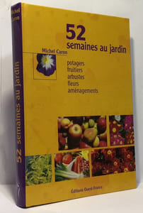 52 semaines au jardin : Potagers fruitiers arbustes fleurs aménagements