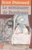 Le Seminaire De Bordeaux. Dutourd Jean