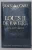 Louis II de bavière ou le roi foudroyé. Cars ( Des ) Jean