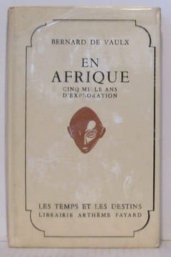 En afrique cinq mille ans d'exploration. De Vaulx Bernard