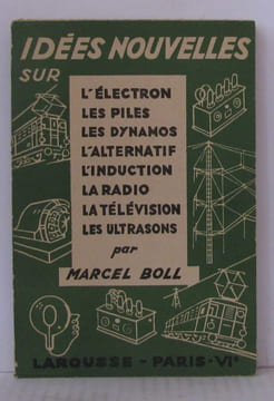 Idées nouvelles sur l'électron les piles les dynamos l'alternatif l'induction la radio la télévision et les ultrasons. Boll Marcel