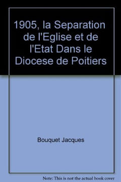 1905 la Separation de l'Eglise et de l'Etat Dans le Diocese de Poitiers. Jacques Bouquet