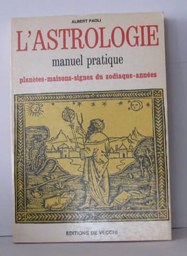 L'astrologie manuel pratique : planètes - maisons - signes du zodiaque - années. Paoli Albert