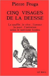 Cinq visages de la déesse : Le souffle le reve l'amour la mort l'initiation selon le tantrisme hindou