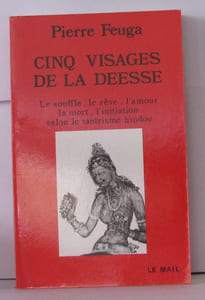 Cinq visages de la déesse : Le souffle le reve l'amour la mort l'initiation selon le tantrisme hindou