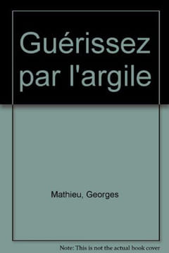 Guérissez par l'argile. Mathieu Georges
