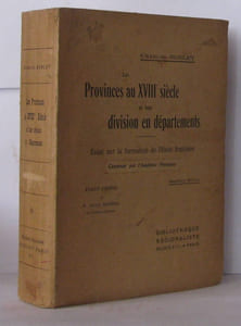 Les provinces au XVIIIe siècle et leur division en départements - essai sur la formation de l'unité française