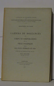 Département de l'Orne - Cahiers de doléances des corps et corporations de la ville d'Alençon pour les états généraux de 1789 Publies avec les soins de l'instruction publique avec une introduction et des notes par René Jouanne