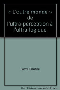 L'Outre monde ou De l'ultra-perception à l'ultra-logique