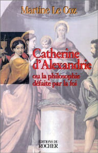 CATHERINE D'ALEXANDRIE. Ou la philosophie défaite par la foi