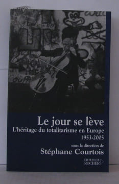 Le jour se lève : L'héritage du totalitarisme en Europe 1953-2005. Courtois Stéphane Collectif