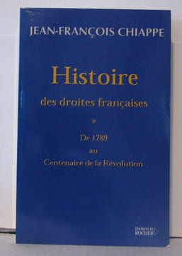 Histoire des droites françaises tome 1 de 1789 au centenaire de la révolution. Chiappe Jean-François Chiappe Jean-François