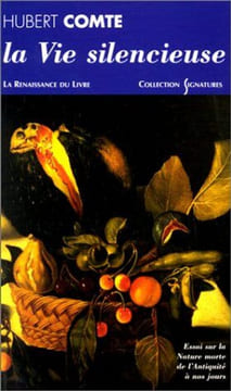 La Vie silencieuse. Essai sur la nature morte de l'Antiquité à nos jours. Comte Hubert