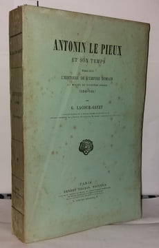 Antonin le pieux et son temps essai sur l'empire romain au milieu du deuxième siècle (138-161). Lacour-Gayet G