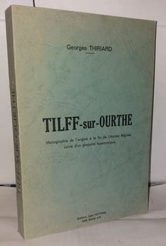 Tilff-sur-Ourthe monographie de l'origine à la fin de l'Ancien Régime suivie d'un glossaire toponymique. Thiriard Georges