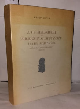 La vie intellectuelle et religieuse en Suisse Française a la fin du XVIIIe siècle Henri-David de Chaillet 1751-1823. Guyot Charly