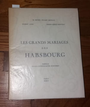 Les grands mariages des Habsbourg. Dugast Rouillé Dr. Michel Cuny Albert Pinoteau Baron Hervé
