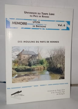Des Moulins du pays de Rennes . Mémoire UTLTA de Bretagne Vol 6. Université Du Temps Libre Du Pays De Rennes