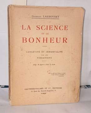 La science et le bonheur - Longévité et immortalité par les vibrations. Georges Lakhovsky