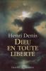 Dieu en toute liberté. Denis Henri