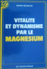 Vitalité et dynamisme par le magnésium. Segantini Serge