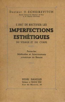 L'art de rectifier les imperfections esthétiques du visage et du corps -formules méthodes et interventions créatrices de beauté -. Scheikevitch V
