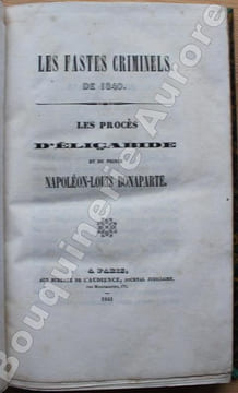 Les Fastes Criminels de 1840 - Les Procès d'Eliçabide et du Prince Napoléon-Louis Bonaparte.. [Procès Criminels] - [Eliçabide] - [Napoléon-Louis ...