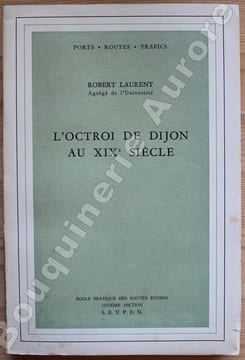 L'Octroi de Dijon au XIXe siècle. . LAURENT (Robert). 