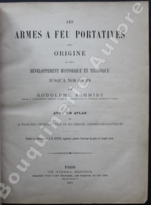 Les Armes à Feu portatives, leur origine et leur développement historique et technique jusqu'à nos jours, par Rodolphe Schmidt, major à l'Etat-Major général suisse et Directeur de la Fabrique Fédérale d'Armes.Avec un atlas de 58 planches contenant plus de 400 dessins chromolithographiques.