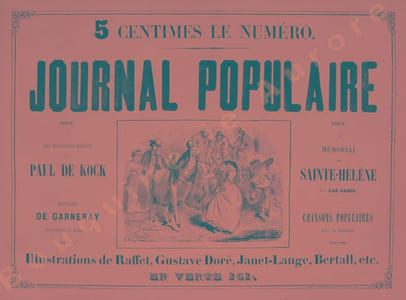 5 centimes le numéro  Journal Populaire  Publie les meilleurs romans de Paul de Kock  Voyages de Garneray, aventures et combats  Mémorial de Sainte-Hélène par Las Cases  Illustrations de Raffet, Gustave Doré, Janet-Lange, Bertal, etc. En vente ici.