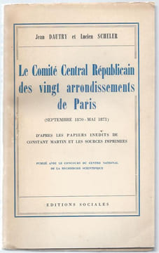 Le Comité Central Républicain des vingt arrondissements de Paris (septembre 1870 - mai 1871) d'après les papiers inédits de Constant Martin et les ...