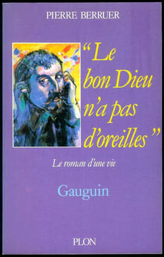 "Le bon Dieu n'a pas d'oreilles".Le roman d'une vie : Gauguin.. [GAUGUIN (Paul)] - BERRUER (Pierre).