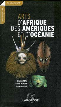 Arts d'Afrique, des Amériques et d'Océanie.. FEAU (Etienne) - MONGNE (Pascal) - BOULAY (Roger).