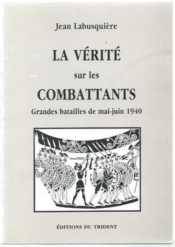 La vérité sur les combattants.Grandes batailles de mai-juin 1940.Documentation de Pierre Léty.. LABUSQUIERE (Jean Labusquière).