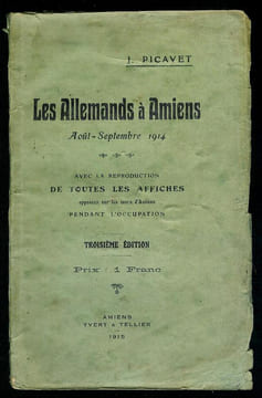 Les Allemands a Amiens, Aout-Septembre 1914.Avec la reproduction de toutes les affiches apposées sur les murs d'Amiens pendant l'Occupation.. PICAVET ...