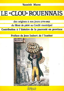 Le "clou" rouennais : des origines à nos jours (1778-1982) - Du Mont de piété au Crédit municipal - Contribution à l'histoire de la pauvreté en province .