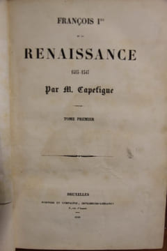 François Ier et la Renaissance, 1515-1547 / par M. Capefigue [4 tomes en 1 volume]. CAPEFIGUE, Baptiste