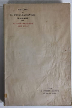 Histoire de la Franc-Maçonnerie Française. La Franc-Maçonnerie dans l’Etat.. LANTOINE Albert