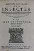 Histoire générale des insectes. Où l'on expose clairement la manière lente & presqu'insensible de l'accroissement de leurs membres, & où l'on découvre ...