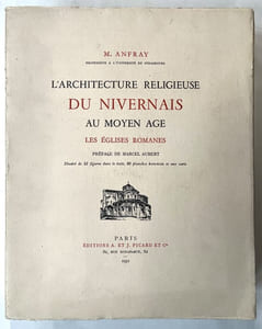 L'Architecture religieuse du Nivernais au Moyen-Age. [1.] Les Eglises romanes. Préface de Marcel Aubert... / M. Anfray,...