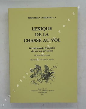 Lexique de la chasse au vol : terminologie française du XVIe au XXe siècle / Hubert Beaufrère ; illustrations de Francis Bérille. [Fauconnerie] ...