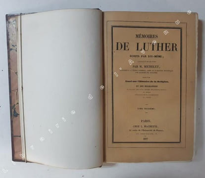 Mémoires de Luther écrits par lui-même . traduits et mis en ordre par Jules Michelet,.... Suivis d'un Essai sur l'histoire de la religion, et des ...