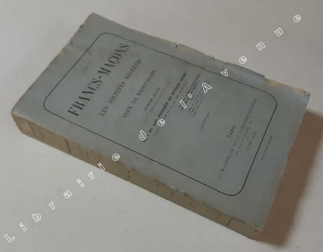 Les Francs-maçons et les sociétés secrètes. / par Alex. de Saint-Albin. 2e édition... suivie des actes apostoliques des souverains pontifes Clément ...