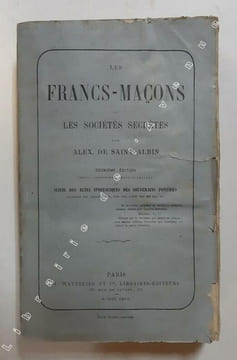 Les Francs-maçons et les sociétés secrètes. / par Alex. de Saint-Albin. 2e édition... suivie des actes apostoliques des souverains pontifes Clément ...